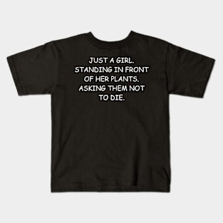 Just a Girl Standing in Front of Her Plants Asking Them Not to Die Kids T-Shirt